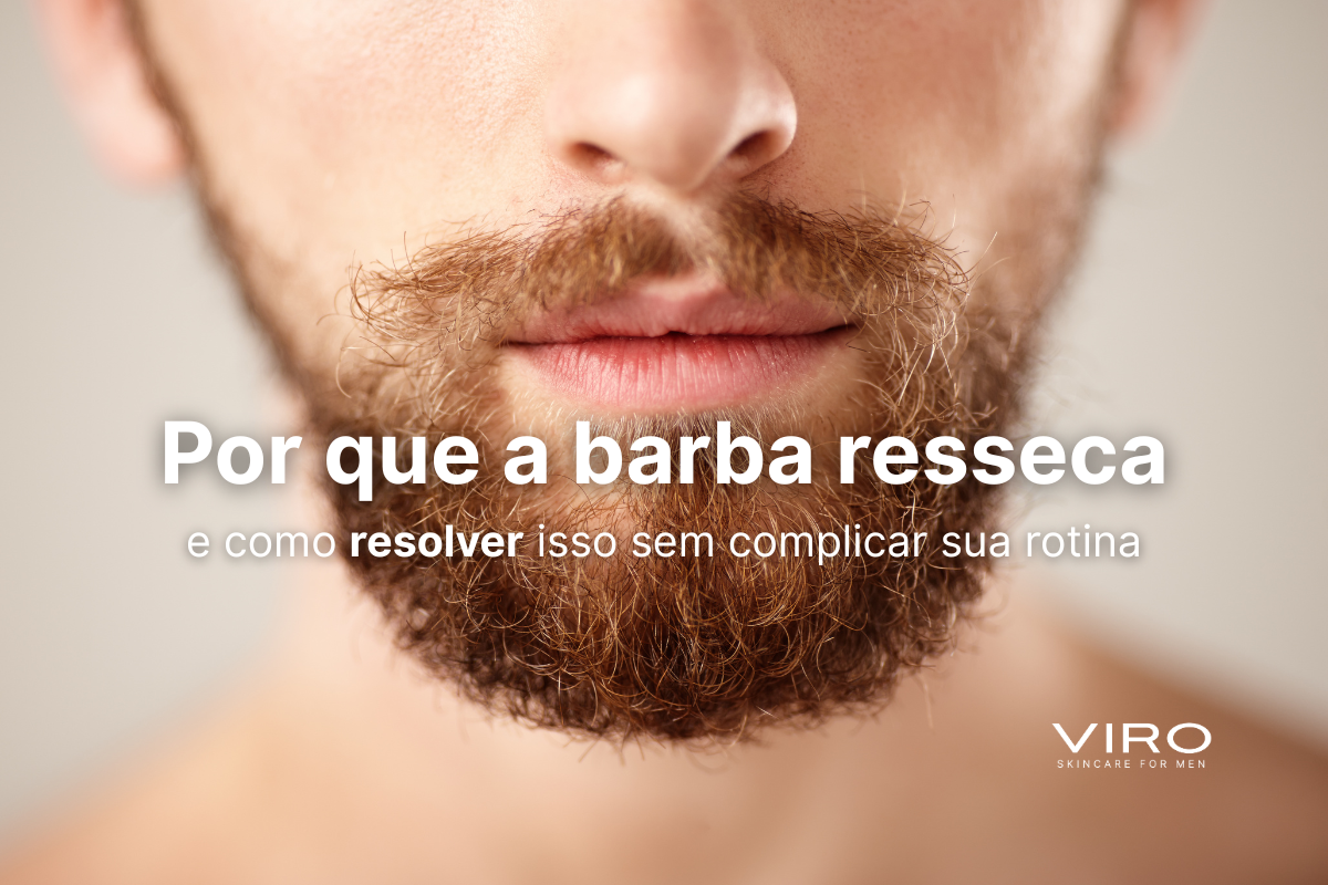 Por que a barba resseca (e como resolver isso sem complicar sua rotina)